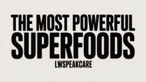 the most powerful superfoods lwspeakcare