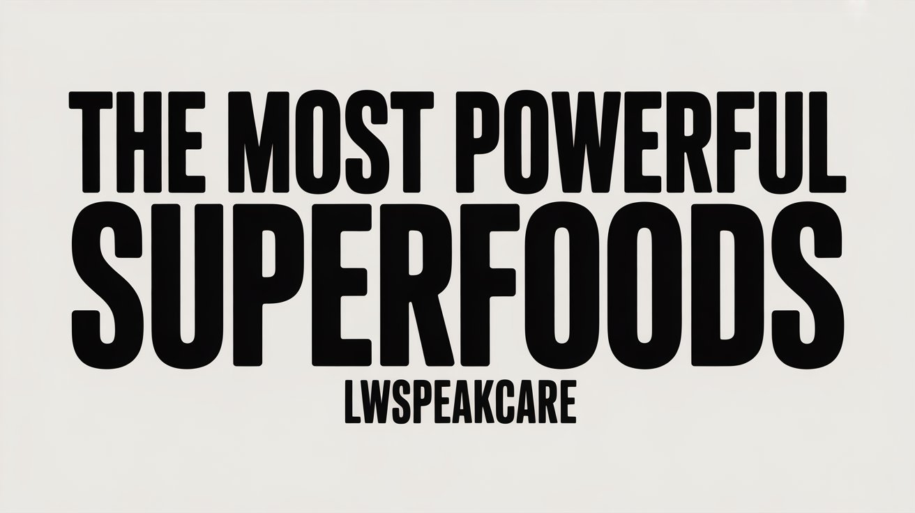 the most powerful superfoods lwspeakcare